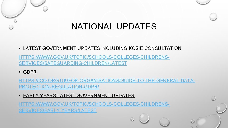 NATIONAL UPDATES • LATEST GOVERNMENT UPDATES INCLUDING KCSIE CONSULTATION HTTPS: //WWW. GOV. UK/TOPIC/SCHOOLS-COLLEGES-CHILDRENSSERVICES/SAFEGUARDING-CHILDREN/LATEST •