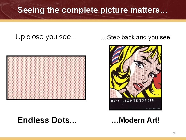 Seeing the complete picture matters… Up close you see… …Step back and you see