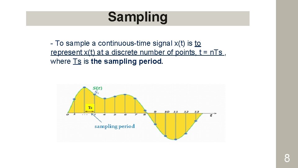 Sampling - To sample a continuous-time signal x(t) is to represent x(t) at a