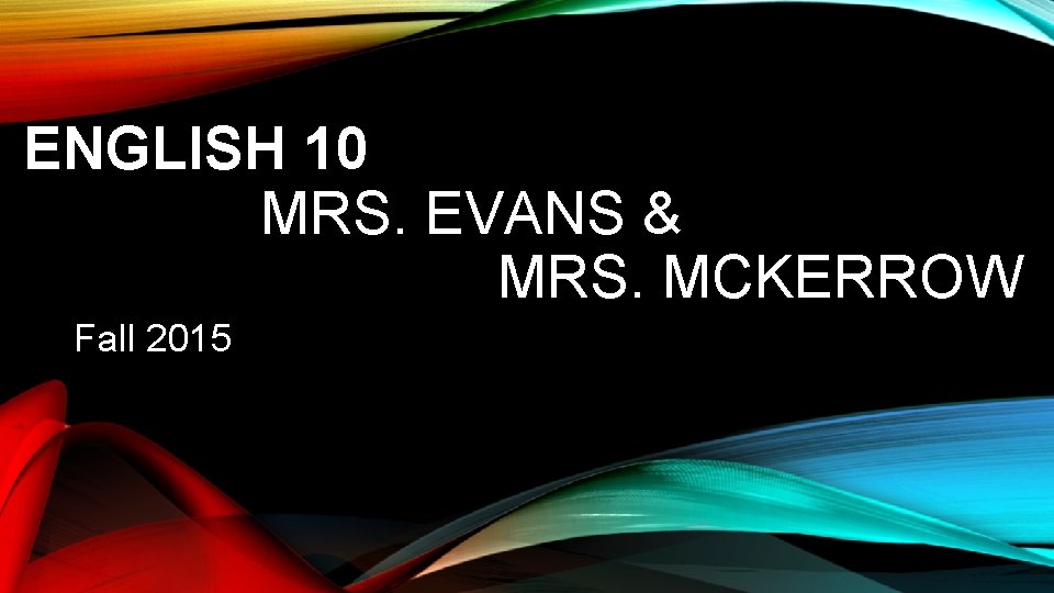 ENGLISH 10 MRS. EVANS & MRS. MCKERROW Fall 2015 