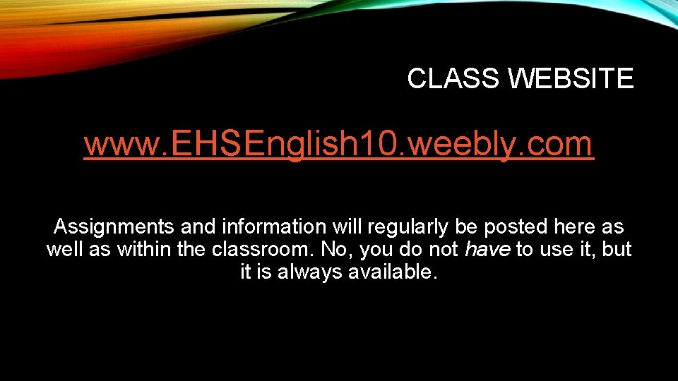 CLASS WEBSITE www. EHSEnglish 10. weebly. com Assignments and information will regularly be posted