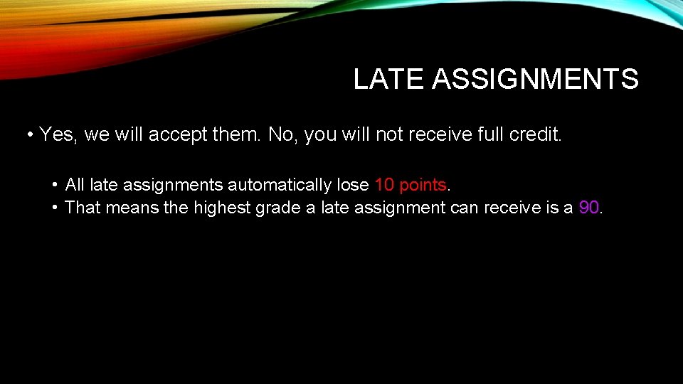 LATE ASSIGNMENTS • Yes, we will accept them. No, you will not receive full