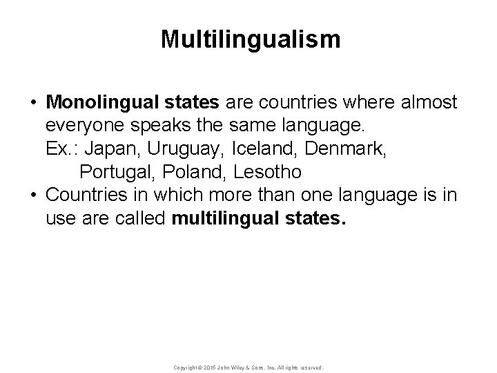 Multilingualism • Monolingual states are countries where almost everyone speaks the same language. Ex.