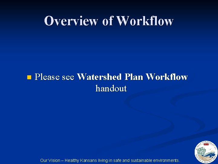 Overview of Workflow n Please see Watershed Plan Workflow handout Our Vision – Healthy