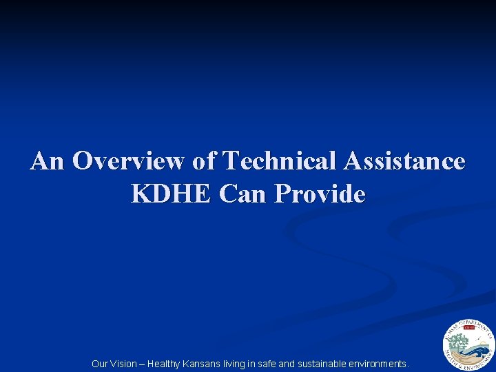 An Overview of Technical Assistance KDHE Can Provide Our Vision – Healthy Kansans living