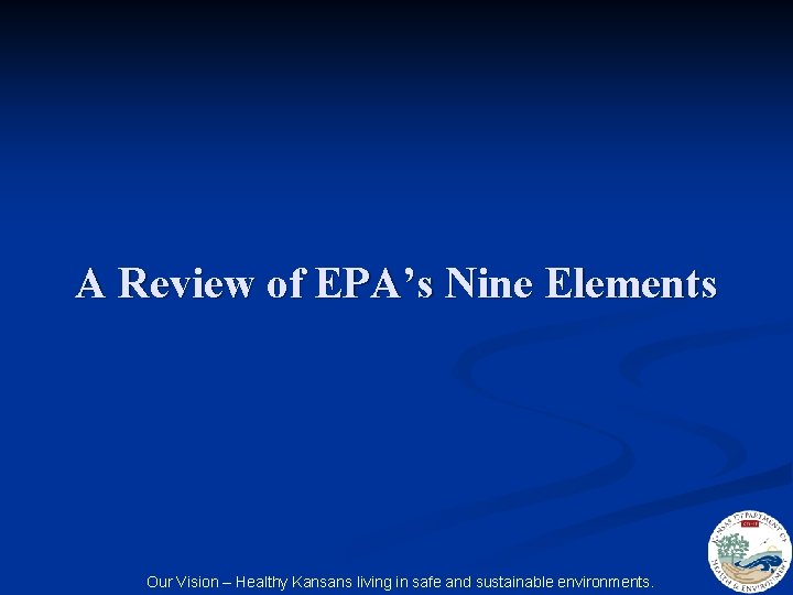 A Review of EPA’s Nine Elements Our Vision – Healthy Kansans living in safe