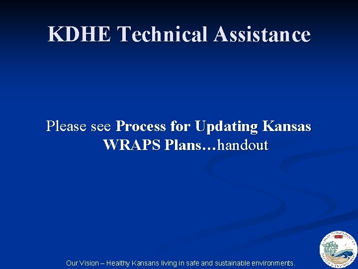 KDHE Technical Assistance Please see Process for Updating Kansas WRAPS Plans…handout Our Vision –