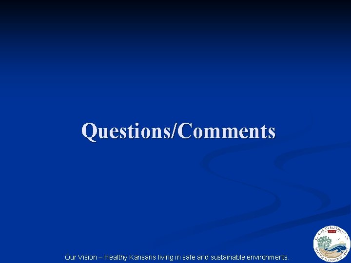 Questions/Comments Our Vision – Healthy Kansans living in safe and sustainable environments. 