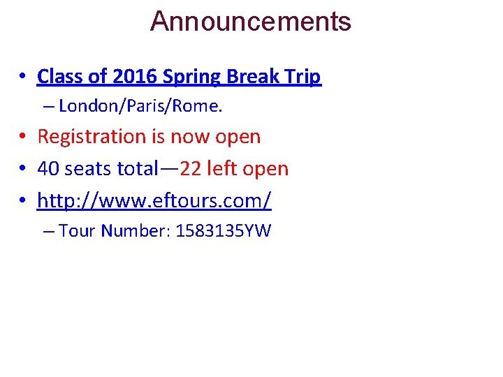 Announcements • Class of 2016 Spring Break Trip – London/Paris/Rome. • Registration is now
