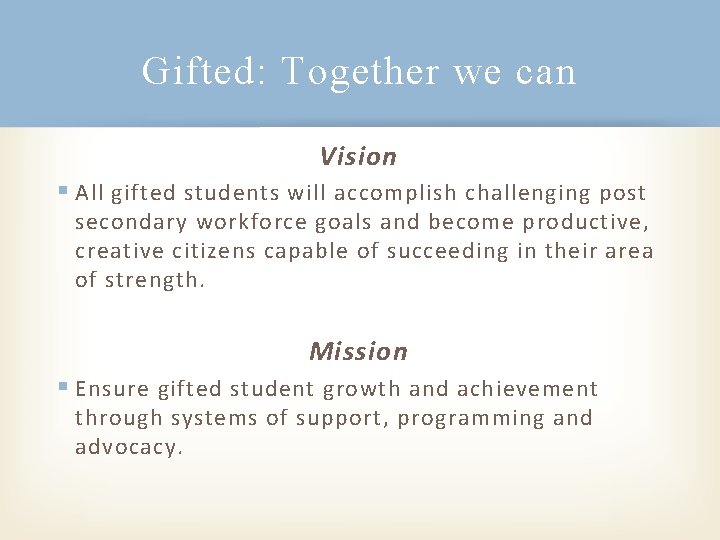Gifted: Together we can Vision § All gifted students will accomplish challenging post secondary