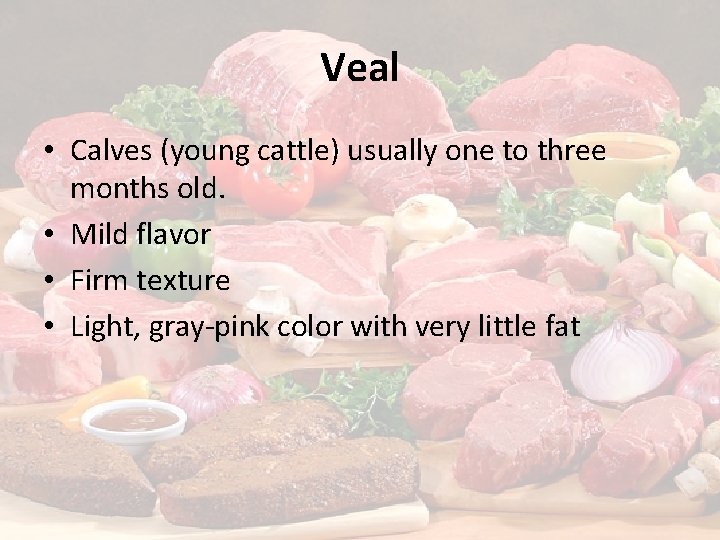 Veal • Calves (young cattle) usually one to three months old. • Mild flavor Veal • Calves (young cattle) usually one to three months old. • Mild flavor