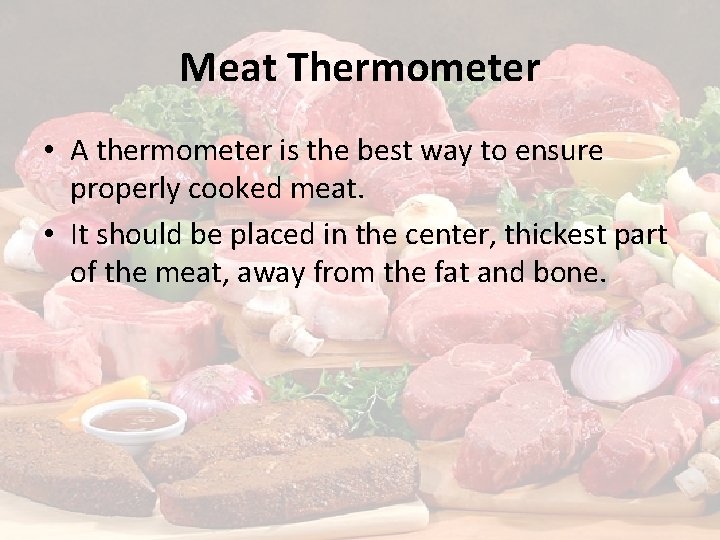 Meat Thermometer • A thermometer is the best way to ensure properly cooked meat.