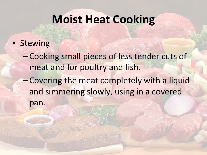 Moist Heat Cooking • Stewing – Cooking small pieces of less tender cuts of