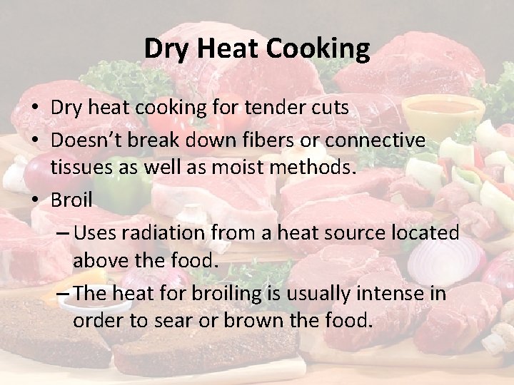 Dry Heat Cooking • Dry heat cooking for tender cuts • Doesn’t break down