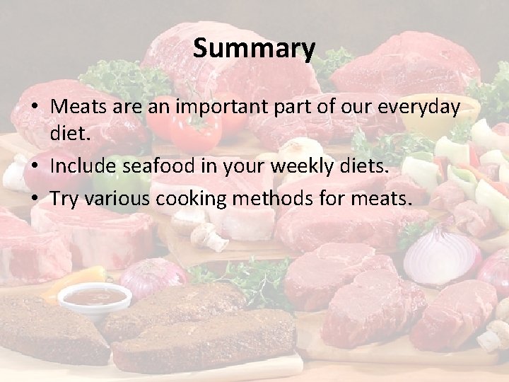 Summary • Meats are an important part of our everyday diet. • Include seafood