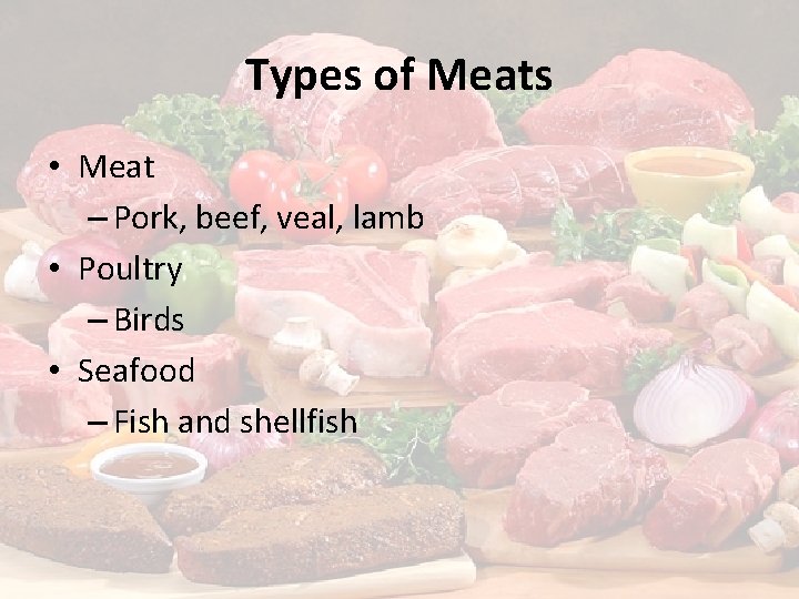Types of Meats • Meat – Pork, beef, veal, lamb • Poultry – Birds