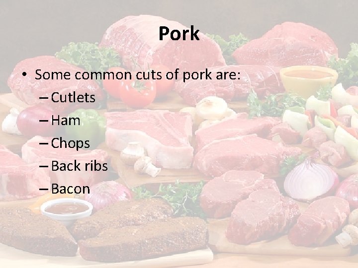 Pork • Some common cuts of pork are: – Cutlets – Ham – Chops
