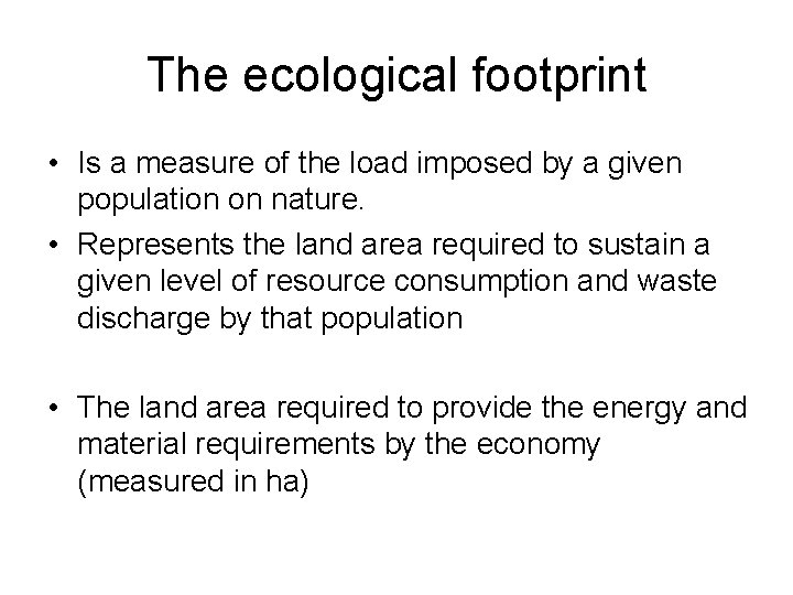 The ecological footprint • Is a measure of the load imposed by a given