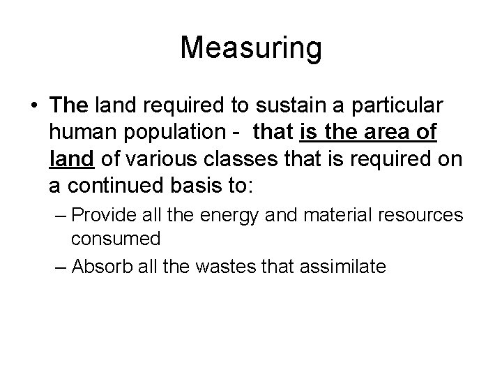 Measuring • The land required to sustain a particular human population - that is