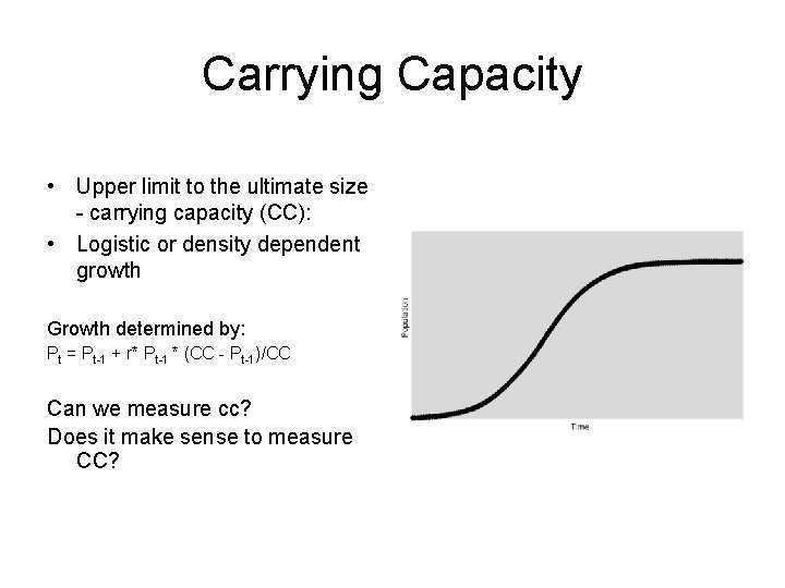 Carrying Capacity • Upper limit to the ultimate size - carrying capacity (CC): •