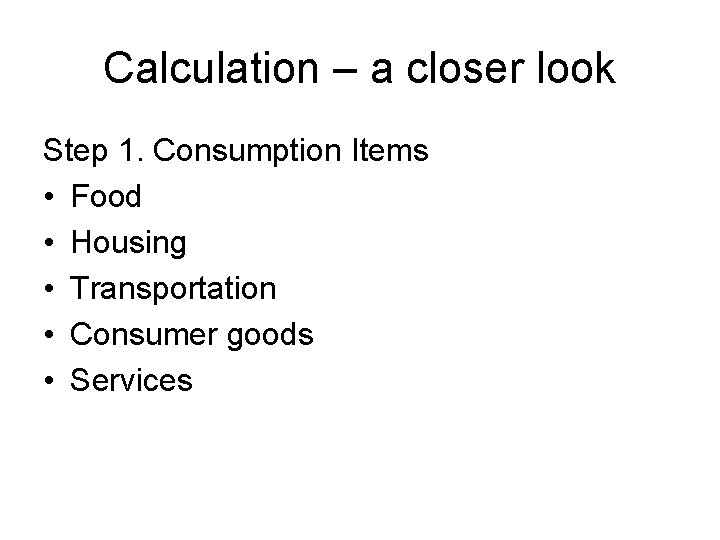 Calculation – a closer look Step 1. Consumption Items • Food • Housing •