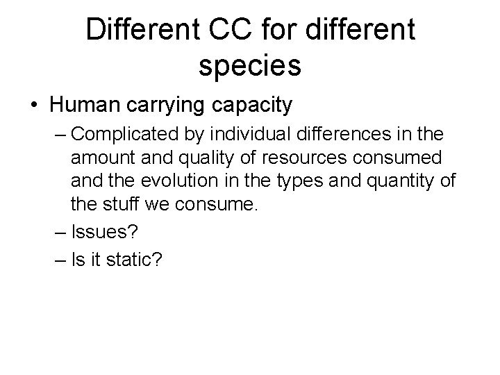 Different CC for different species • Human carrying capacity – Complicated by individual differences