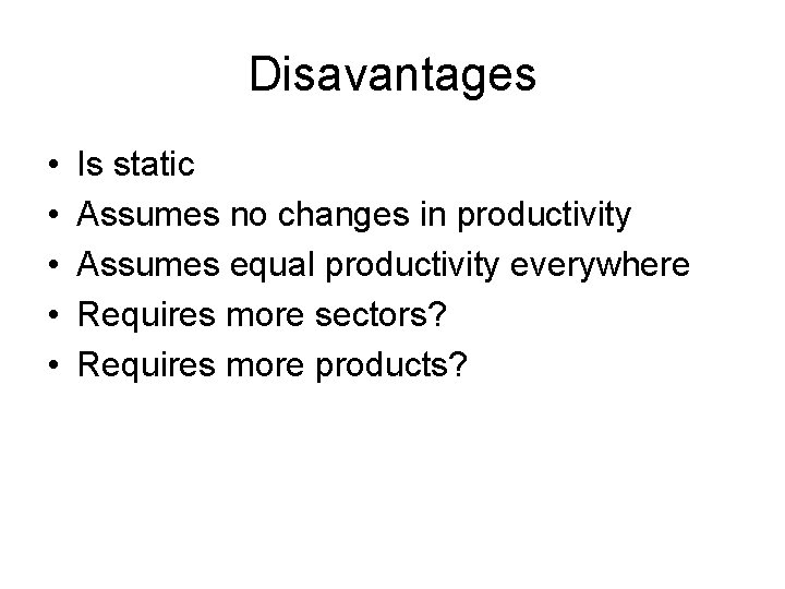 Disavantages • • • Is static Assumes no changes in productivity Assumes equal productivity