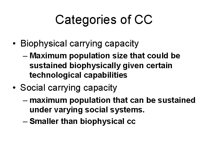 Categories of CC • Biophysical carrying capacity – Maximum population size that could be