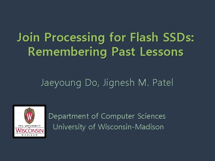 Join Processing for Flash SSDs: Remembering Past Lessons Jaeyoung Do, Jignesh M. Patel Department