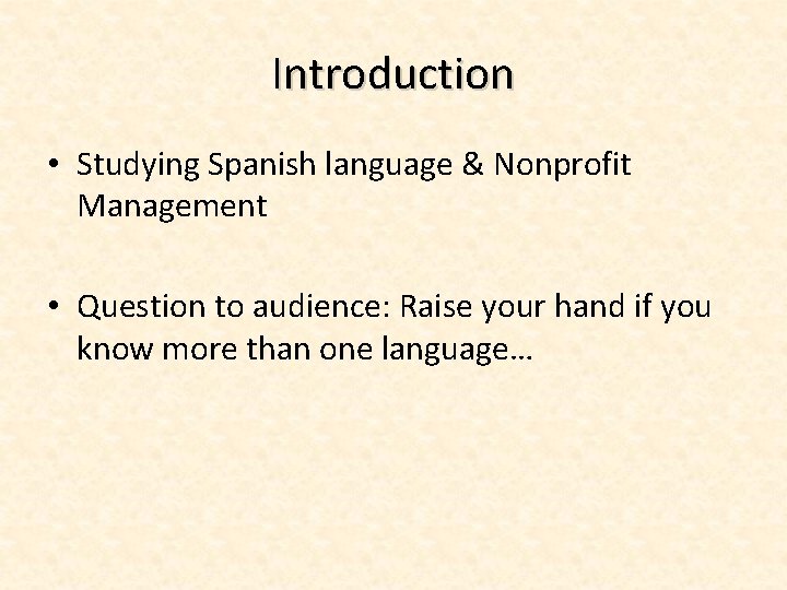 Introduction • Studying Spanish language & Nonprofit Management • Question to audience: Raise your