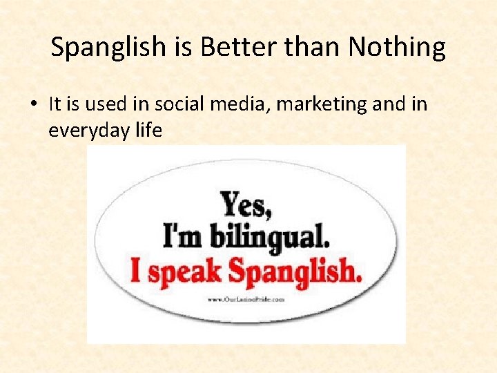 Spanglish is Better than Nothing • It is used in social media, marketing and