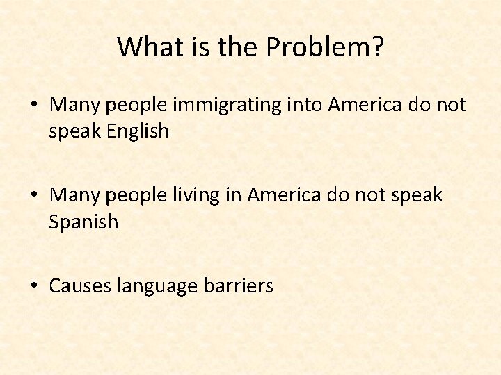 What is the Problem? • Many people immigrating into America do not speak English