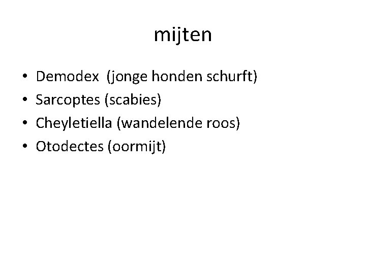 mijten • • Demodex (jonge honden schurft) Sarcoptes (scabies) Cheyletiella (wandelende roos) Otodectes (oormijt)