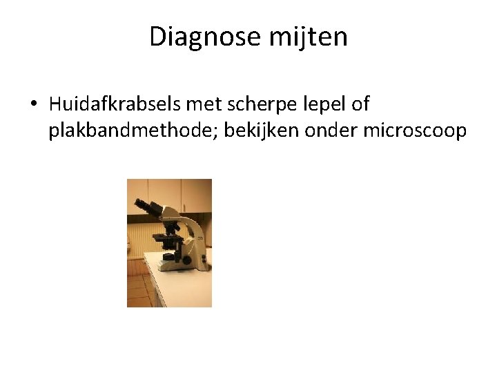 Diagnose mijten • Huidafkrabsels met scherpe lepel of plakbandmethode; bekijken onder microscoop 