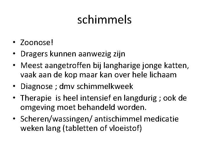 schimmels • Zoonose! • Dragers kunnen aanwezig zijn • Meest aangetroffen bij langharige jonge