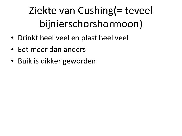 Ziekte van Cushing(= teveel bijnierschorshormoon) • Drinkt heel veel en plast heel veel •