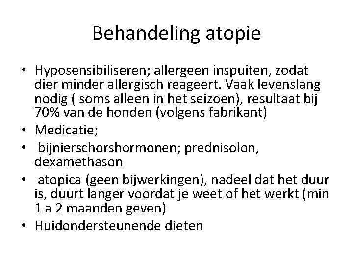 Behandeling atopie • Hyposensibiliseren; allergeen inspuiten, zodat dier minder allergisch reageert. Vaak levenslang nodig