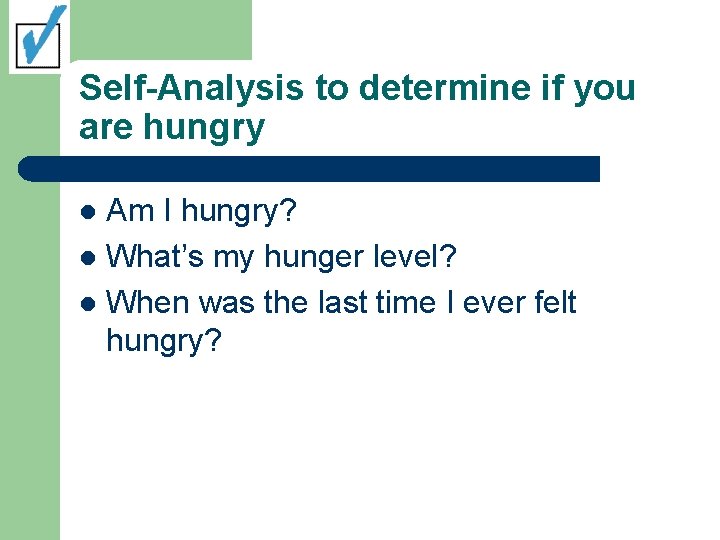 Self-Analysis to determine if you are hungry Am I hungry? l What’s my hunger
