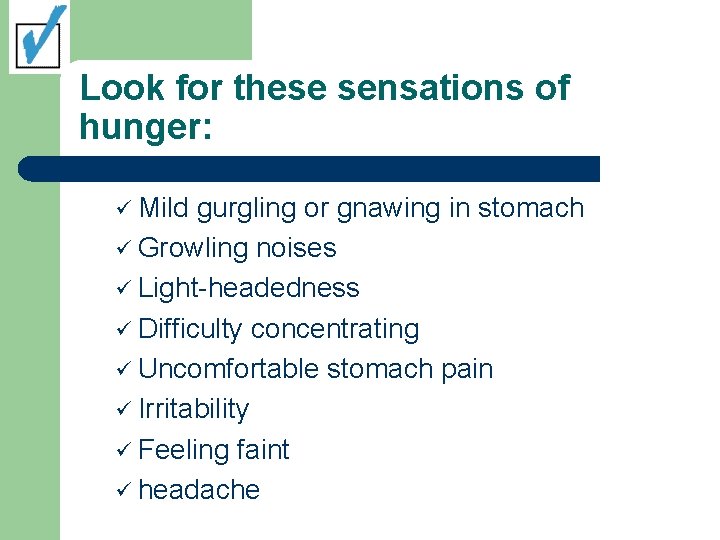 Look for these sensations of hunger: ü Mild gurgling or gnawing in stomach ü