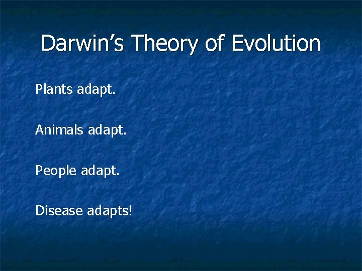 Darwin’s Theory of Evolution Plants adapt. Animals adapt. People adapt. Disease adapts! 