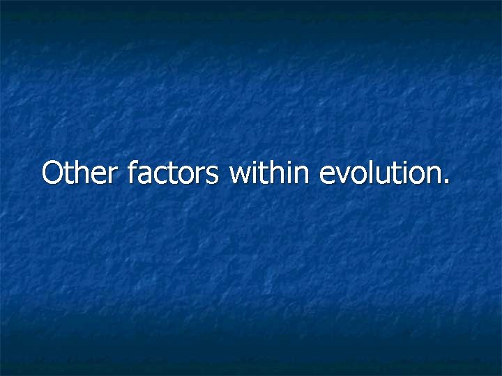 Other factors within evolution. 