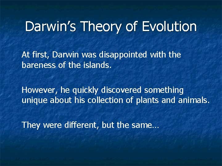 Darwin’s Theory of Evolution At first, Darwin was disappointed with the bareness of the