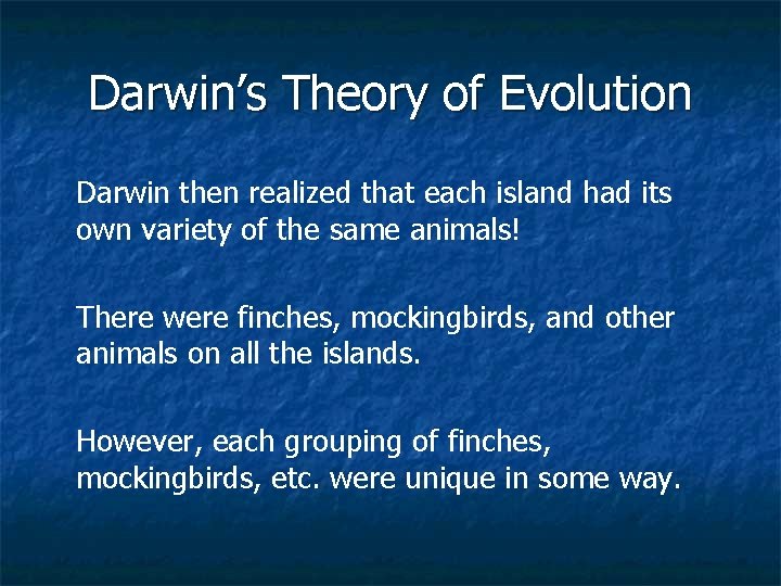 Darwin’s Theory of Evolution Darwin then realized that each island had its own variety