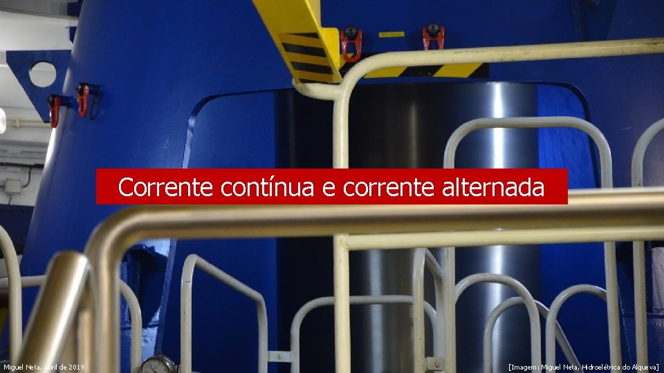 Corrente contínua e corrente alternada Miguel Neta, abril de 2019 [Imagem: Miguel Neta, Hidroelétrica