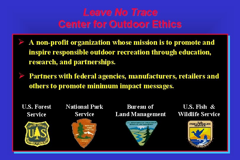 Leave No Trace Center for Outdoor Ethics Ø A non-profit organization whose mission is