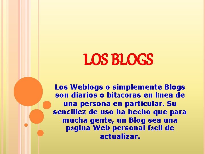 LOS BLOGS Los Weblogs o simplemente Blogs son diarios o bitácoras en línea de
