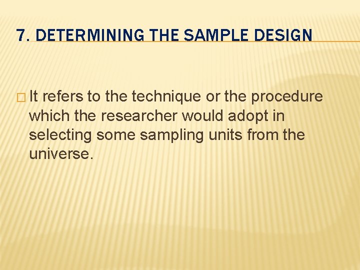 7. DETERMINING THE SAMPLE DESIGN � It refers to the technique or the procedure