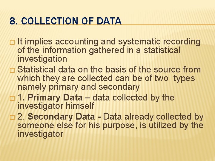 8. COLLECTION OF DATA � It implies accounting and systematic recording of the information