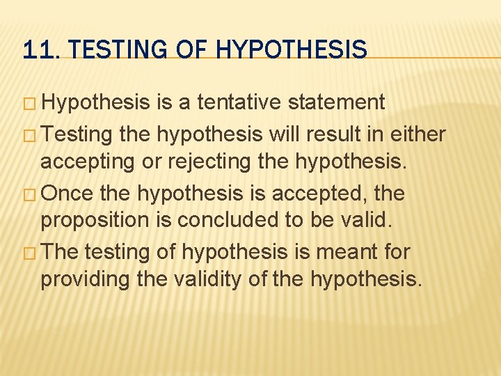 11. TESTING OF HYPOTHESIS � Hypothesis is a tentative statement � Testing the hypothesis