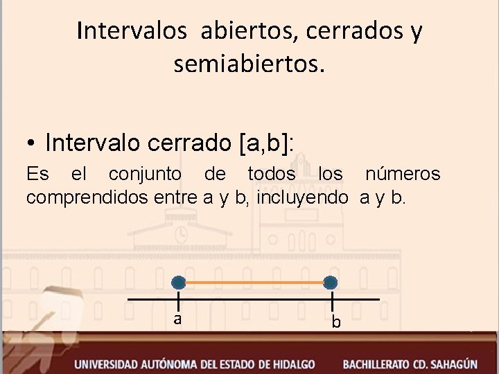 Intervalos abiertos, cerrados y semiabiertos. • Intervalo cerrado [a, b]: Es el conjunto de